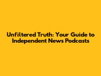 Unfiltered Truth: Your Guide to Independent News Podcasts