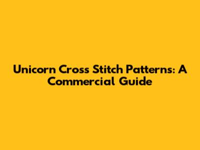Unicorn Cross Stitch Patterns: A Commercial Guide