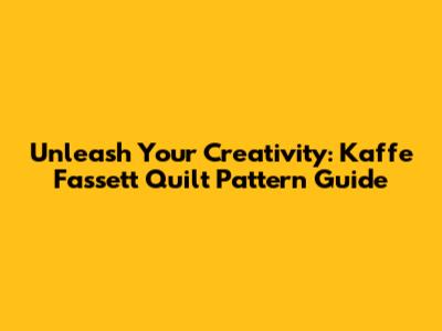 Unleash Your Creativity: Kaffe Fassett Quilt Pattern Guide