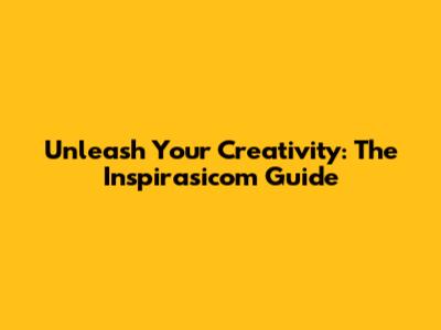 Unleash Your Creativity: The Inspirasicom Guide