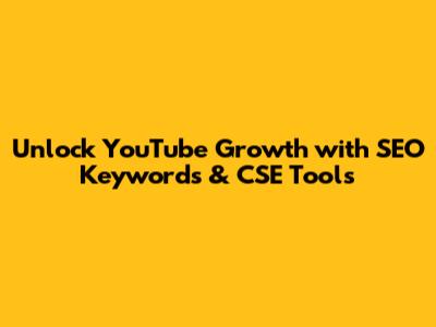 Unlock YouTube Growth with SEO Keywords & CSE Tools