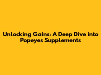 Unlocking Gains: A Deep Dive into Popeyes Supplements