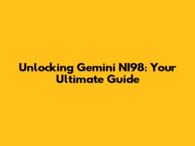 Unlocking Gemini NI98: Your Ultimate Guide