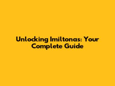 Unlocking Imiltonas: Your Complete Guide