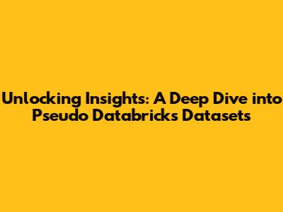 Unlocking Insights: A Deep Dive into Pseudo Databricks Datasets