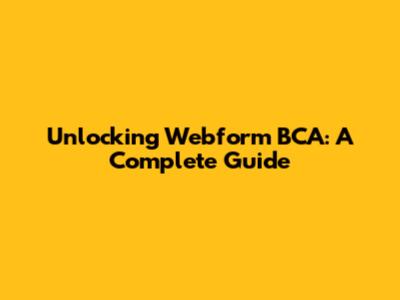 Unlocking Webform BCA: A Complete Guide