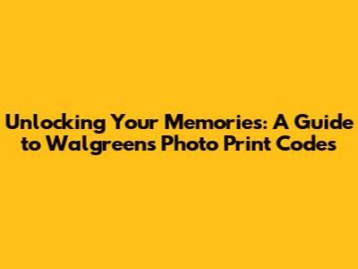 Unlocking Your Memories: A Guide to Walgreens Photo Print Codes