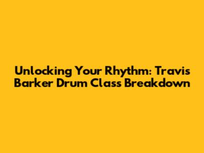 Unlocking Your Rhythm: Travis Barker Drum Class Breakdown