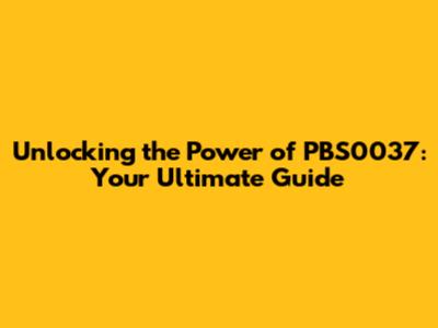 Unlocking the Power of PBS0037: Your Ultimate Guide
