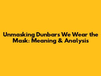 Unmasking Dunbar's "We Wear the Mask": Meaning & Analysis