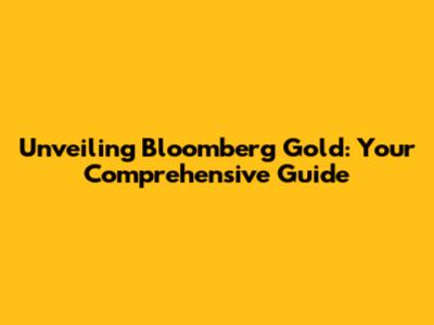 Unveiling Bloomberg Gold: Your Comprehensive Guide