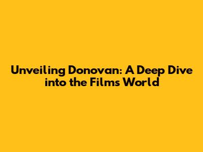 Unveiling Donovan: A Deep Dive into the Film's World