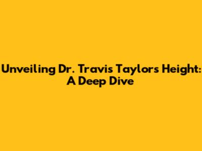 Unveiling Dr. Travis Taylor's Height: A Deep Dive