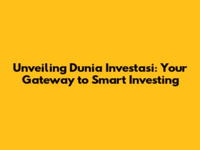 Unveiling Dunia Investasi: Your Gateway to Smart Investing
