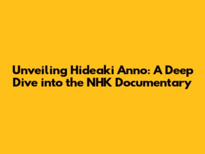 Unveiling Hideaki Anno: A Deep Dive into the NHK Documentary
