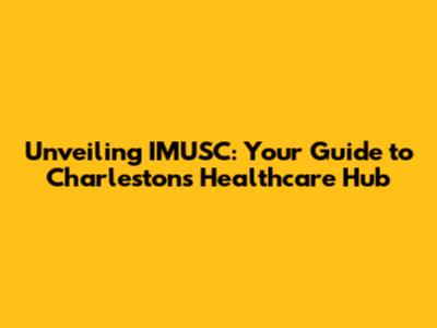 Unveiling IMUSC: Your Guide to Charleston's Healthcare Hub