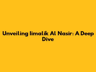 Unveiling Iimalik Al Nasir: A Deep Dive