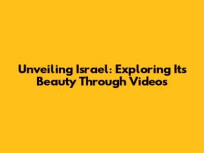 Unveiling Israel: Exploring Its Beauty Through Videos