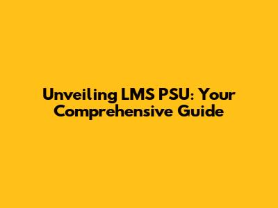 Unveiling LMS PSU: Your Comprehensive Guide