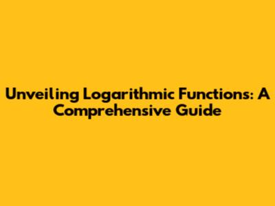 Unveiling Logarithmic Functions: A Comprehensive Guide