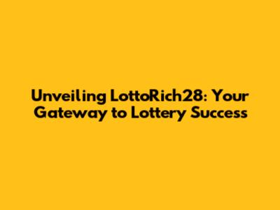 Unveiling LottoRich28: Your Gateway to Lottery Success