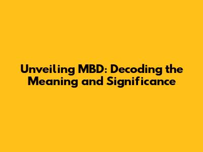 Unveiling MBD: Decoding the Meaning and Significance