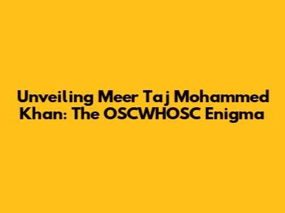 Unveiling Meer Taj Mohammed Khan: The OSCWHOSC Enigma