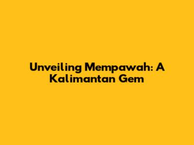 Unveiling Mempawah: A Kalimantan Gem