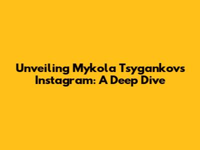 Unveiling Mykola Tsygankov's Instagram: A Deep Dive