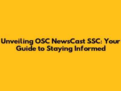 Unveiling OSC NewsCast SSC: Your Guide to Staying Informed