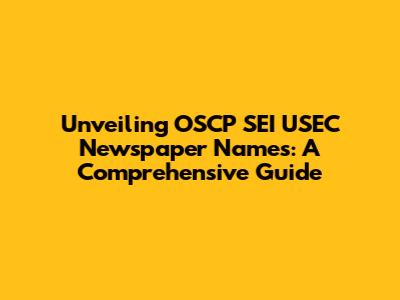 Unveiling OSCP SEI USEC Newspaper Names: A Comprehensive Guide