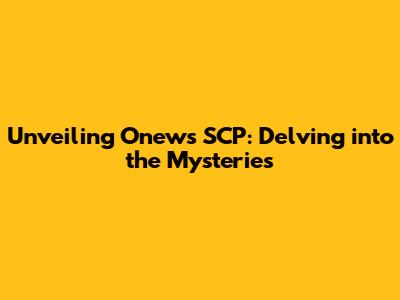 Unveiling Onew's SCP: Delving into the Mysteries