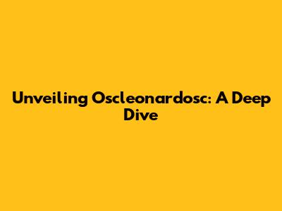 Unveiling Oscleonardosc: A Deep Dive