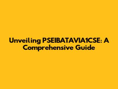 Unveiling PSEIBATAVIA1CSE: A Comprehensive Guide