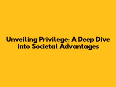 Unveiling Privilege: A Deep Dive into Societal Advantages