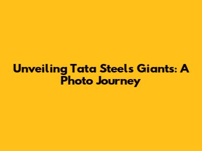 Unveiling Tata Steel's Giants: A Photo Journey
