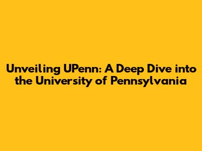 Unveiling UPenn: A Deep Dive into the University of Pennsylvania