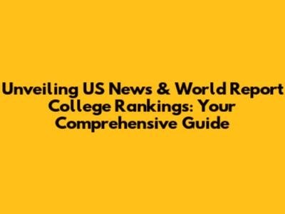 Unveiling US News & World Report College Rankings: Your Comprehensive Guide