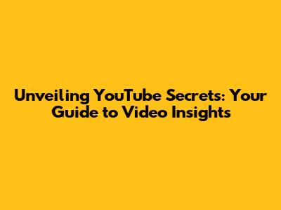 Unveiling YouTube Secrets: Your Guide to Video Insights