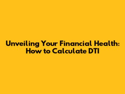 Unveiling Your Financial Health: How to Calculate DTI