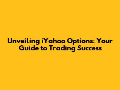 Unveiling iYahoo Options: Your Guide to Trading Success