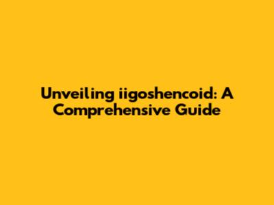 Unveiling iigoshencoid: A Comprehensive Guide