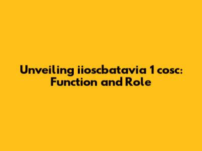 Unveiling iioscbatavia 1 cosc: Function and Role