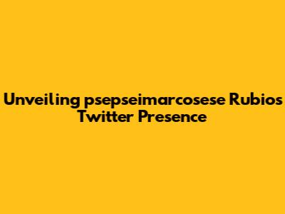 Unveiling psepseimarcosese Rubio's Twitter Presence
