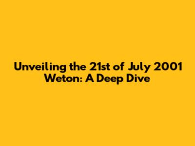 Unveiling the 21st of July 2001 Weton: A Deep Dive