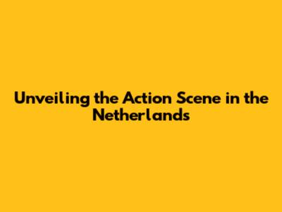 Unveiling the Action Scene in the Netherlands