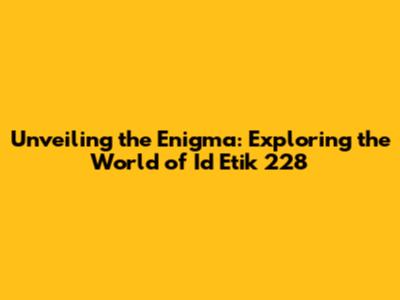 Unveiling the Enigma: Exploring the World of Id Etik 228