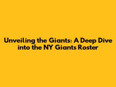 Unveiling the Giants: A Deep Dive into the NY Giants Roster