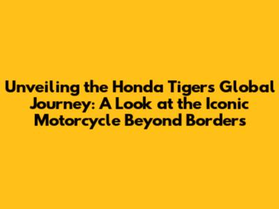 Unveiling the Honda Tiger's Global Journey: A Look at the Iconic Motorcycle Beyond Borders