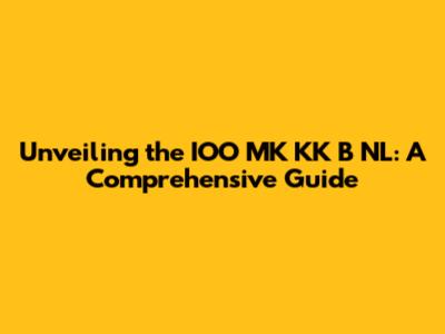 Unveiling the IOO MK KK B NL: A Comprehensive Guide
